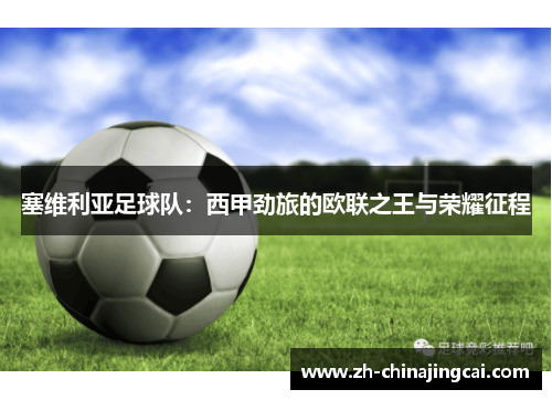 塞维利亚足球队:西甲劲旅的欧联之王与荣耀征程 塞维利亚足球队:西甲劲旅的欧联之王与荣耀征程