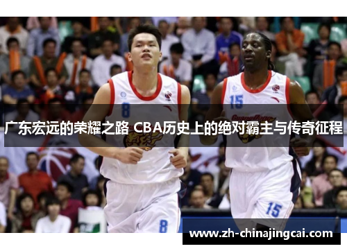 广东宏远的荣耀之路 CBA历史上的绝对霸主与传奇征程 广东宏远的荣耀之路 CBA历史上的绝对霸主与传奇征程